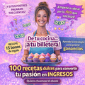 100 Recetas dulces para emprender + 15 BONOS: Gana + $800.000 al mes